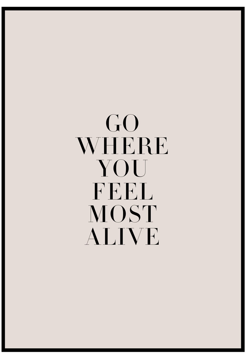 Go Where You Feel Most Alive Gifts & Merchandise for Sale