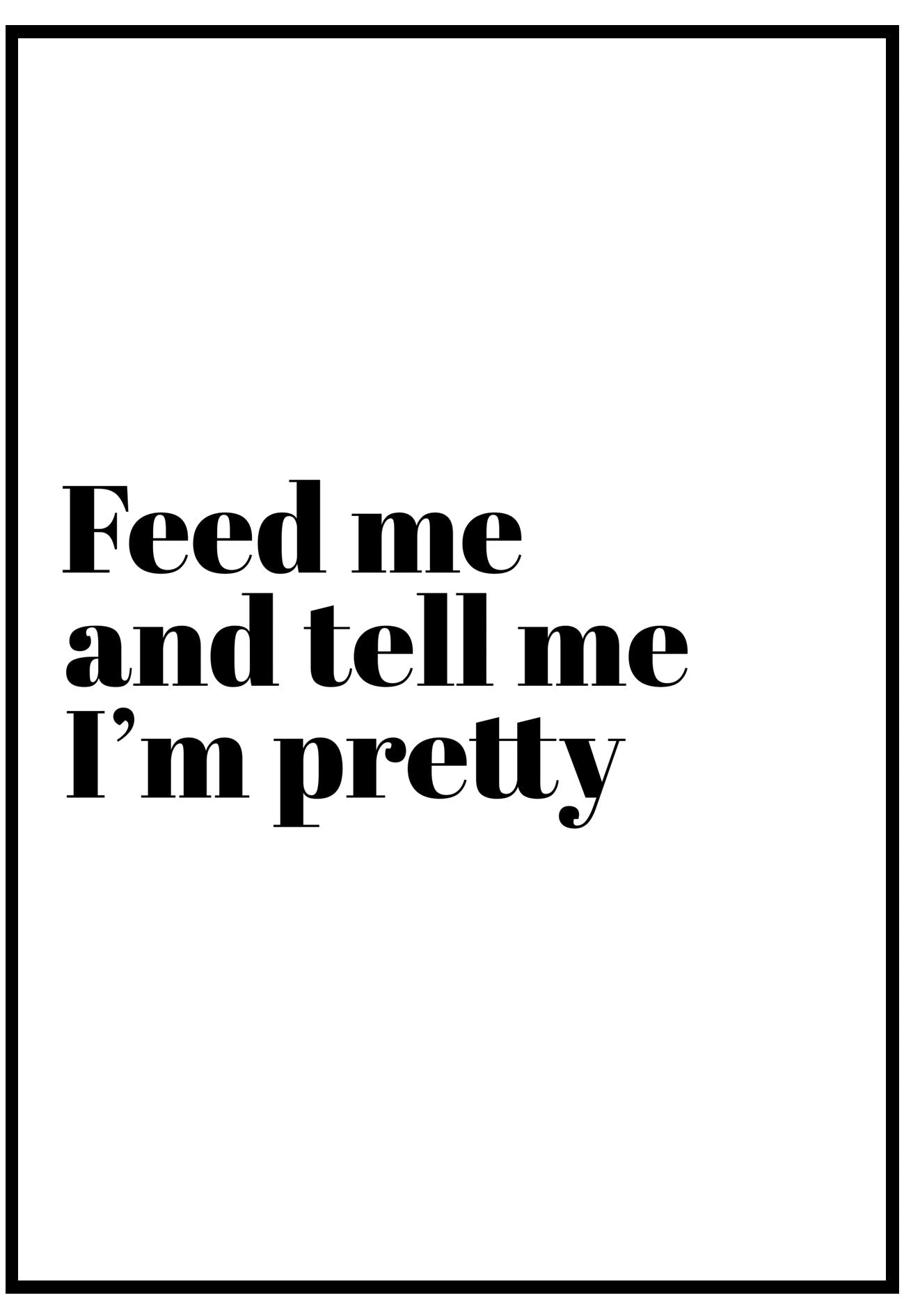 Feed Me And Tell Me I'm Pretty Wall Art